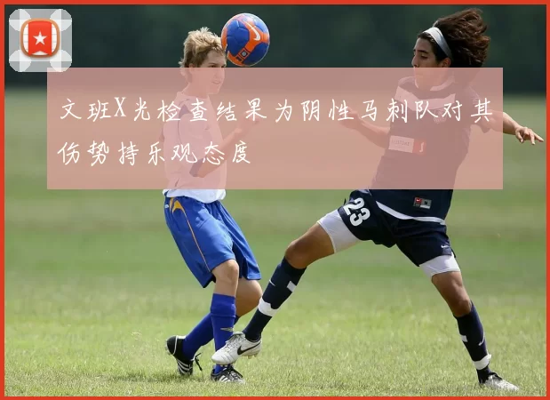 文班X光检查结果为阴性马刺队对其伤势持乐观态度