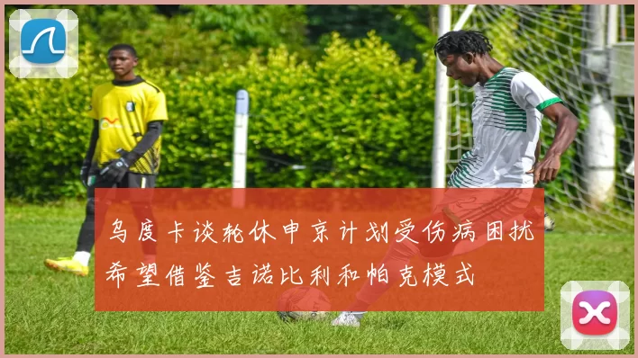 乌度卡谈轮休申京计划受伤病困扰希望借鉴吉诺比利和帕克模式