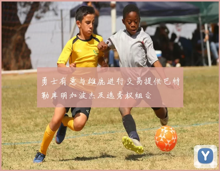 勇士有意与雄鹿进行交易提供巴特勒库明加波杰及选秀权组合